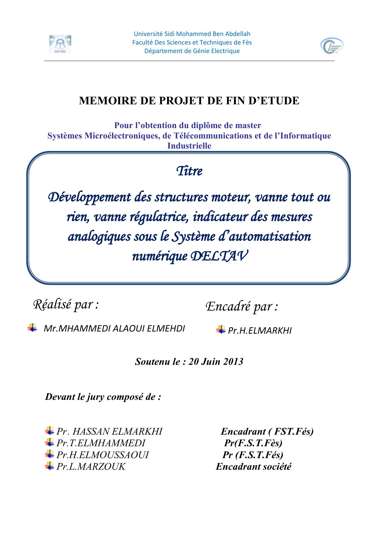 L'objectif de ce stage est de développer des structures moteur, vanne TOR, vanne régulatrice et indication des mesures analogiques Dans DeltaV. Ce travail a été réalisé au sein de la société Cegelec. L'outil se présente comme suit :  Savoir comment créer une base de données DeltaV à partir d’une liste des entrées sorties donnée par le client  Programmation par DeltaV (Delta V Explorer + Control Studio) - Création d’un module moteur - Création d’un module vanne TOR - Création d’un module vanne régulatrice - Création d’un module mesure analogique  Réalisation des synoptiques par DeltaV Operate - Création d’une structure pour Moteur avec une simple interface contient : une case pour entrer le nom de module, une case pour entrer le tag, une case pour entrer la taille d’affichage, possibilité ou non, possibilité de choisir le sens de l’aspiration et le refoulement pompes, - Création d’une structure pour Vanne TOR avec une simple interface contient : une case pour entrer le nom de module, une case pour entrer le tag, une case pour entrer la taille d’affichage, possibilité d’afficher le tag ou non, possibilité de choisir type vanne (NO ou NC), possibilité de rotation (0°,90°,180°,270°) - Création d’une structure pour Vanne régulatrice avec une simple interface contient : une case pour entrer le nom de module, une case pour entrer le tag, une case pour entrer la taille d’affichage, possibilité d’afficher le tag ou non, possibilité de choisir type vanne (NO ou NC), possibilité de rotation (0°,90°,180°,270°) - Création d’une structure pour Mesure analogique avec une simple interface contient : une case pour entrer le nom de module, une case pour entrer le tag, une case pour entrer la taille d’affichage, possibilité d’afficher le tag ou non, possibilité d’activer ou désactiver les alarmes.